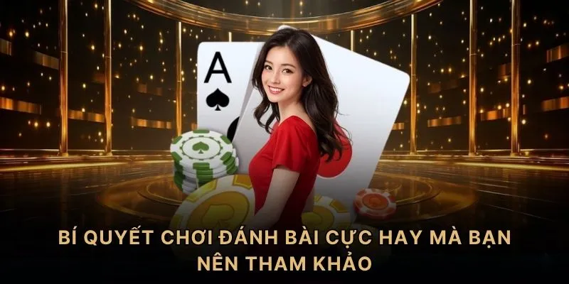 Bí quyết chơi đánh bài cực hay mà bạn nên tham khảo