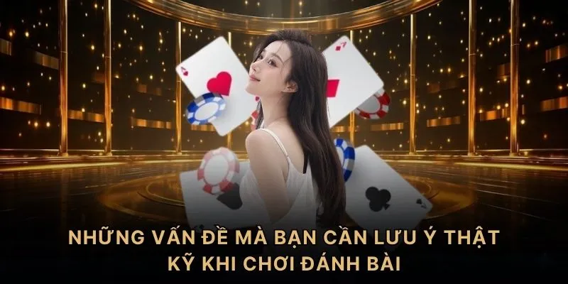 Những vấn đề mà bạn cần lưu ý thật kỹ khi chơi đánh bài